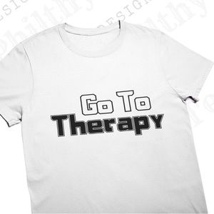 Go to Therapy T-shirt | Sassy Tee | Toxic Tee | Sarcastic Tshirt